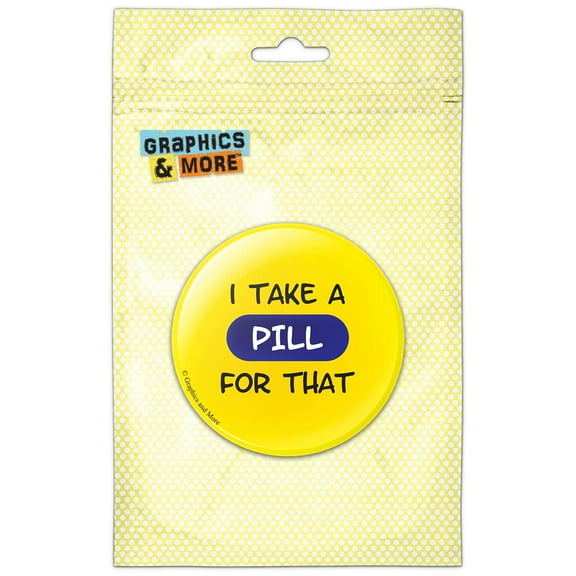 I Take a Pill for That Refrigerator Button Magnet