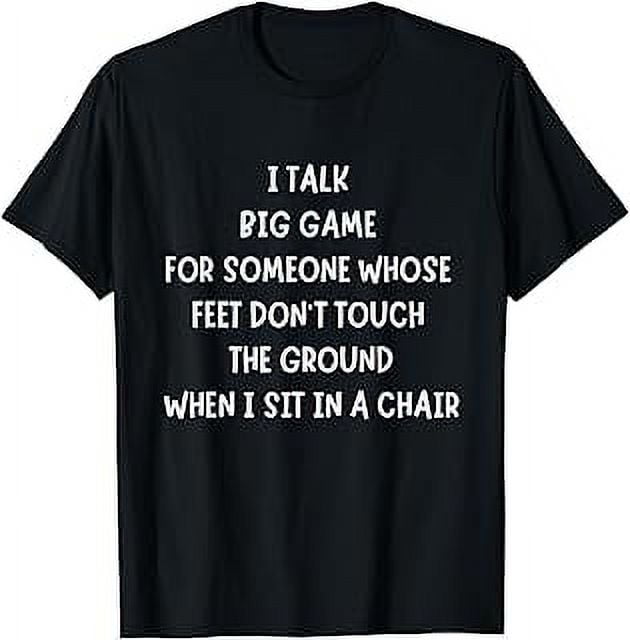 I Talk Big Game For Someone Whose Feet Dont Touch The Ground TShirt