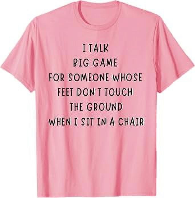 I Talk Big Game For Someone Whose Feet Dont Touch The Ground TShirt