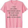 I Talk Big Game For Someone Whose Feet Dont Touch The Ground TShirt