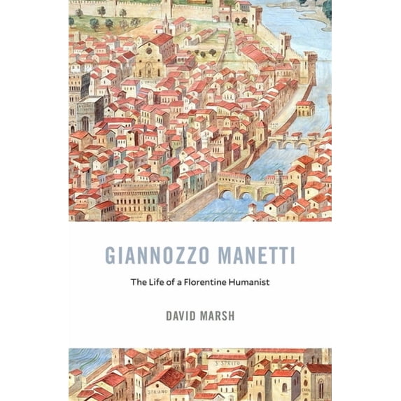 I Tatti Studies in Italian Renaissance History: Giannozzo Manetti: The Life of a Florentine Humanist (Hardcover)
