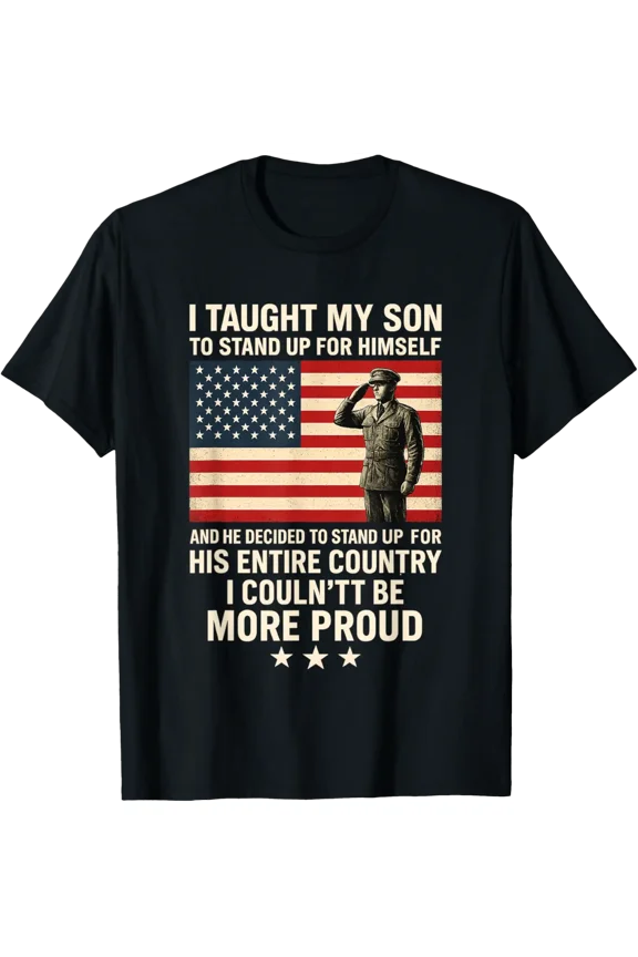 I Taught My Son How To Stand Up Proud Military Mom And Dad T-Shirt