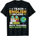 thumbnail image 1 of I Teach English because Math Teacher need Heroes too Teacher T-Shirt, 1 of 2