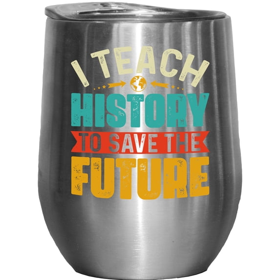 I Teach History to Save the Future, Historian or History Teacher, Stainless Steel 12oz Wine Tumbler