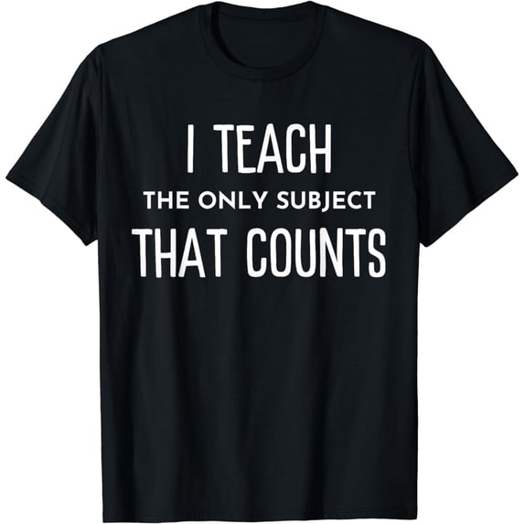 I Teach The Only Subject That Counts Math Teacher Funny Puns T-Shirt