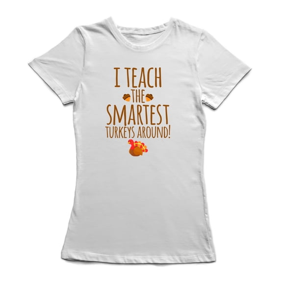I Teach The Smartest Turkeys Women White T-Shirt, Female Small