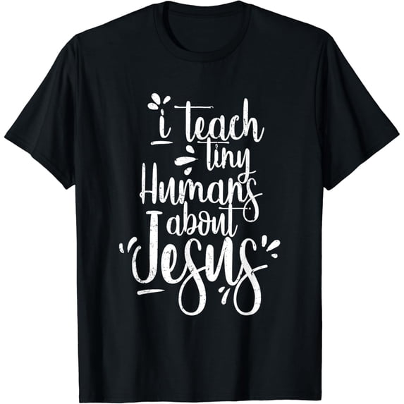 I Teach Tiny Humans About Jesus - Christian Gifts - Teacher T-Shirt