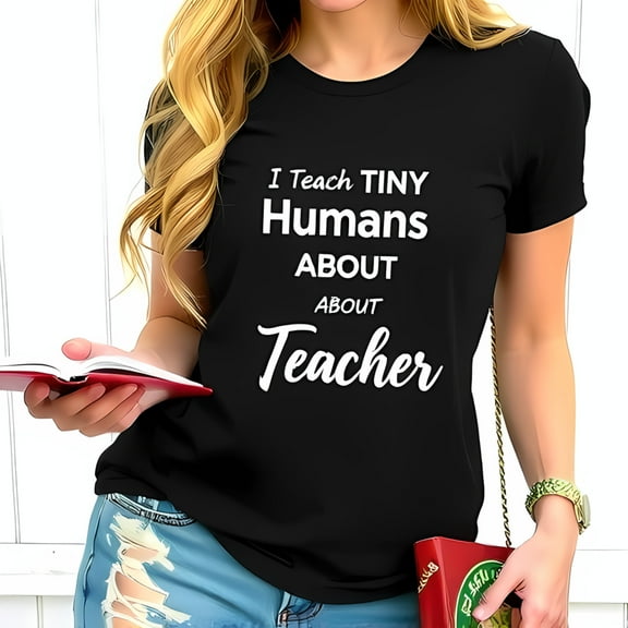 I Teach Tiny Humans About Teacher - Fun Cotton Short Sleeve T-Shirt for Teachers Casual Style Perfect for Classroom or Everyday Wear