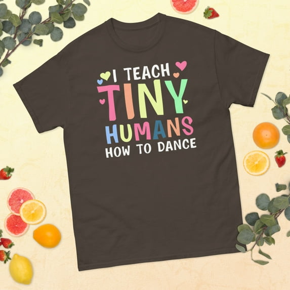 I Teach Tiny Humans Dance Teacher Dancing Lover Girls Graphic classic tee (Dark Chocolate, 2XL)