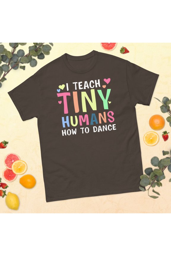 I Teach Tiny Humans Dance Teacher Dancing Lover Girls Graphic classic tee (Dark Chocolate, L)