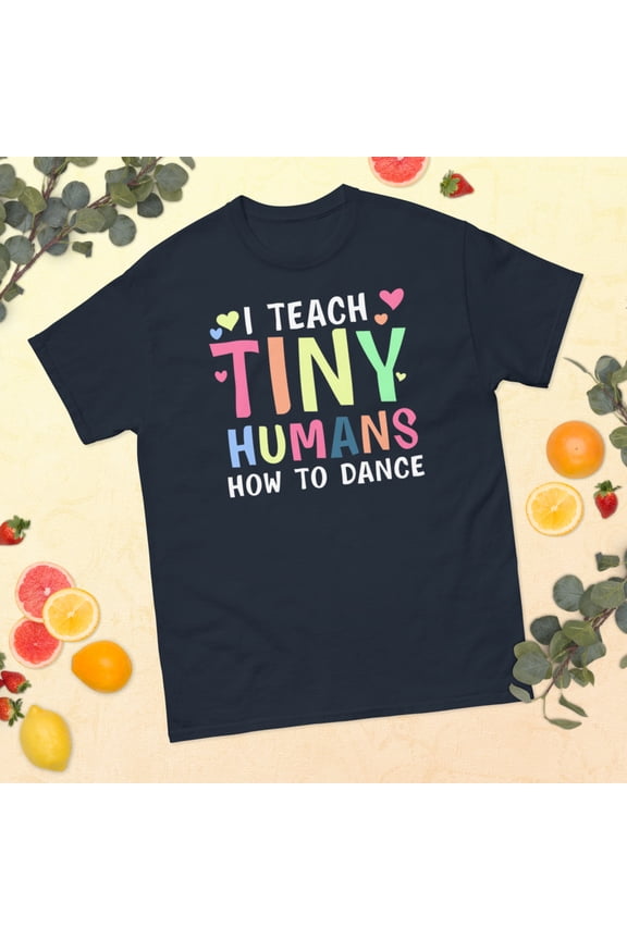I Teach Tiny Humans Dance Teacher Dancing Lover Girls Graphic classic tee (Navy, S)