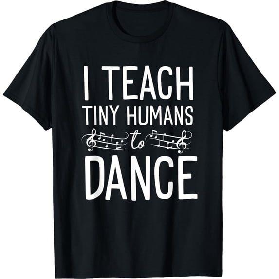 I Teach Tiny Humans to Dance Funny Dance Teacher T-Shirt