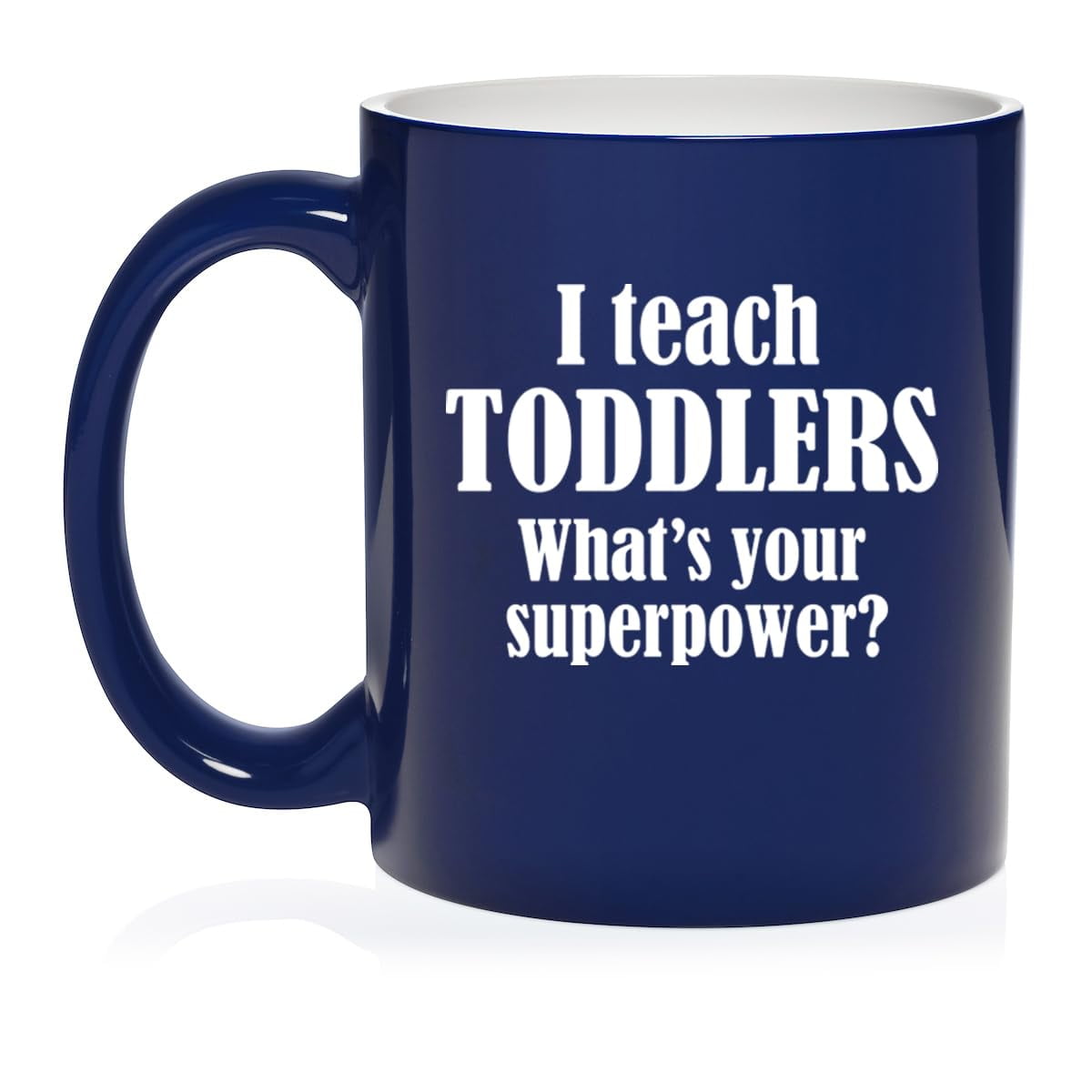I Teach Toddlers What's Your Superpower Teacher Gift Ceramic Coffee Mug Tea Cup (11oz Blue)