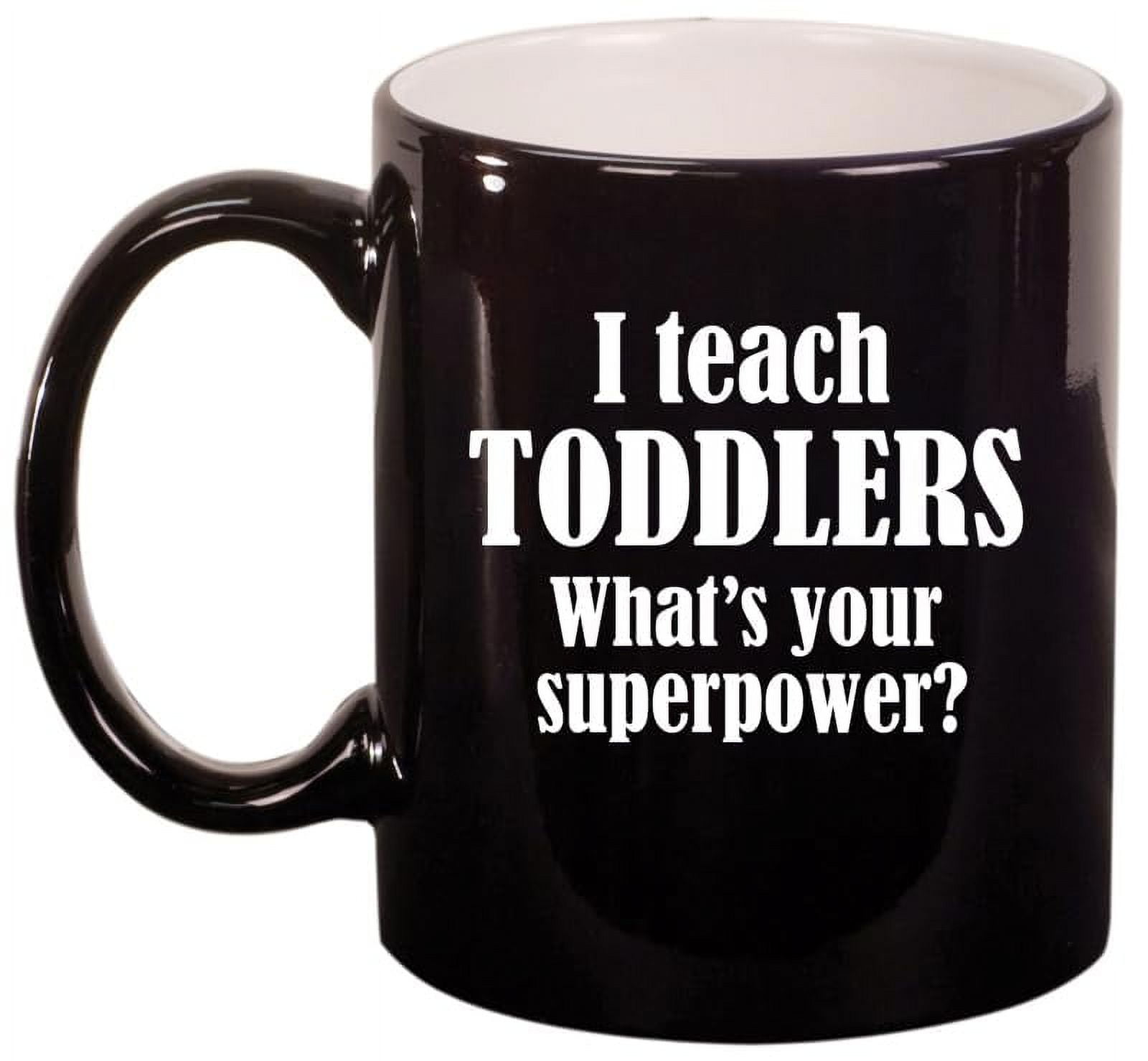 I Teach Toddlers What's Your Superpower Teacher Gift Ceramic Coffee Mug Tea Cup (11oz Gloss Black)