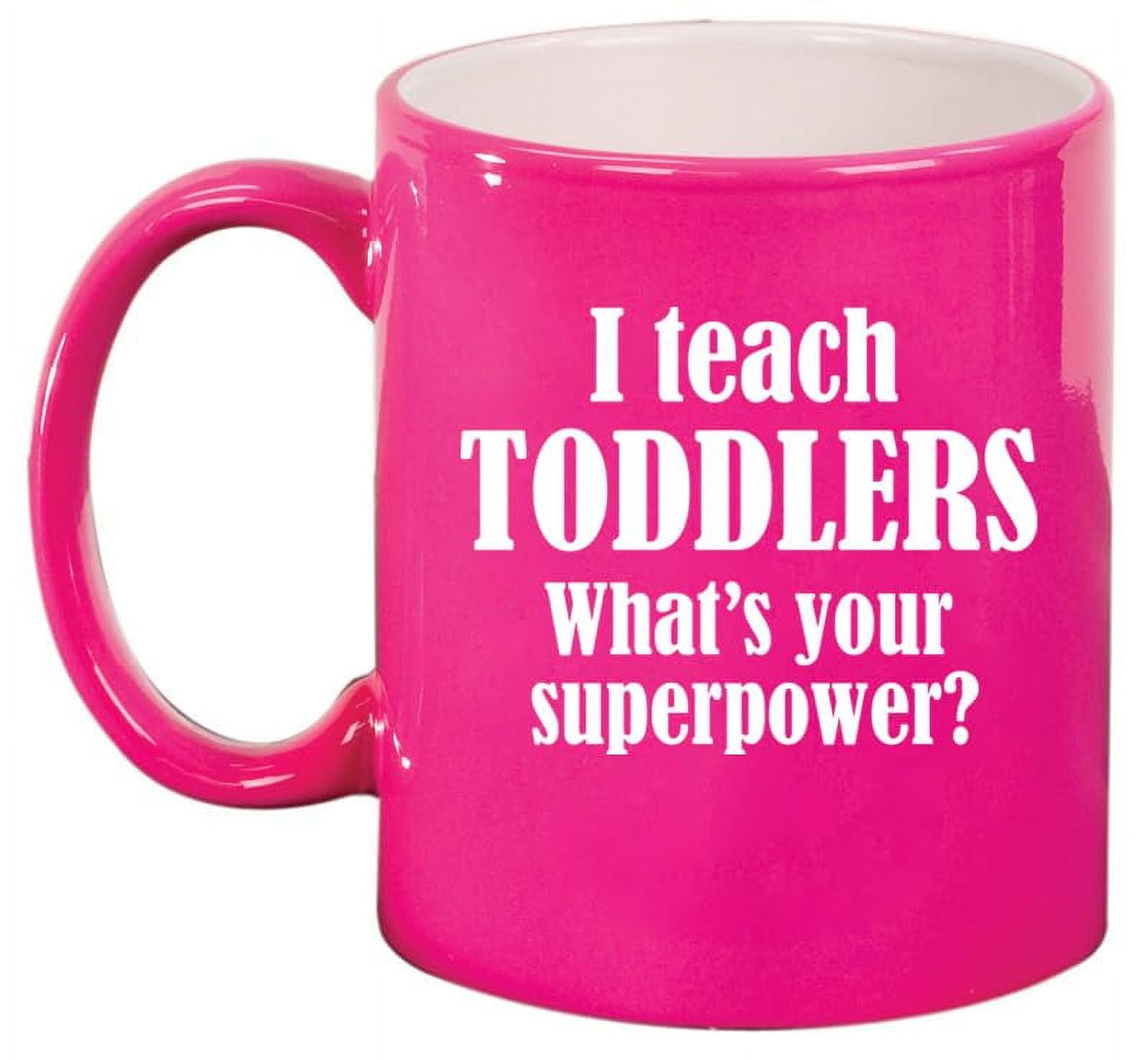 I Teach Toddlers What's Your Superpower Teacher Gift Ceramic Coffee Mug Tea Cup (11oz Hot Pink)