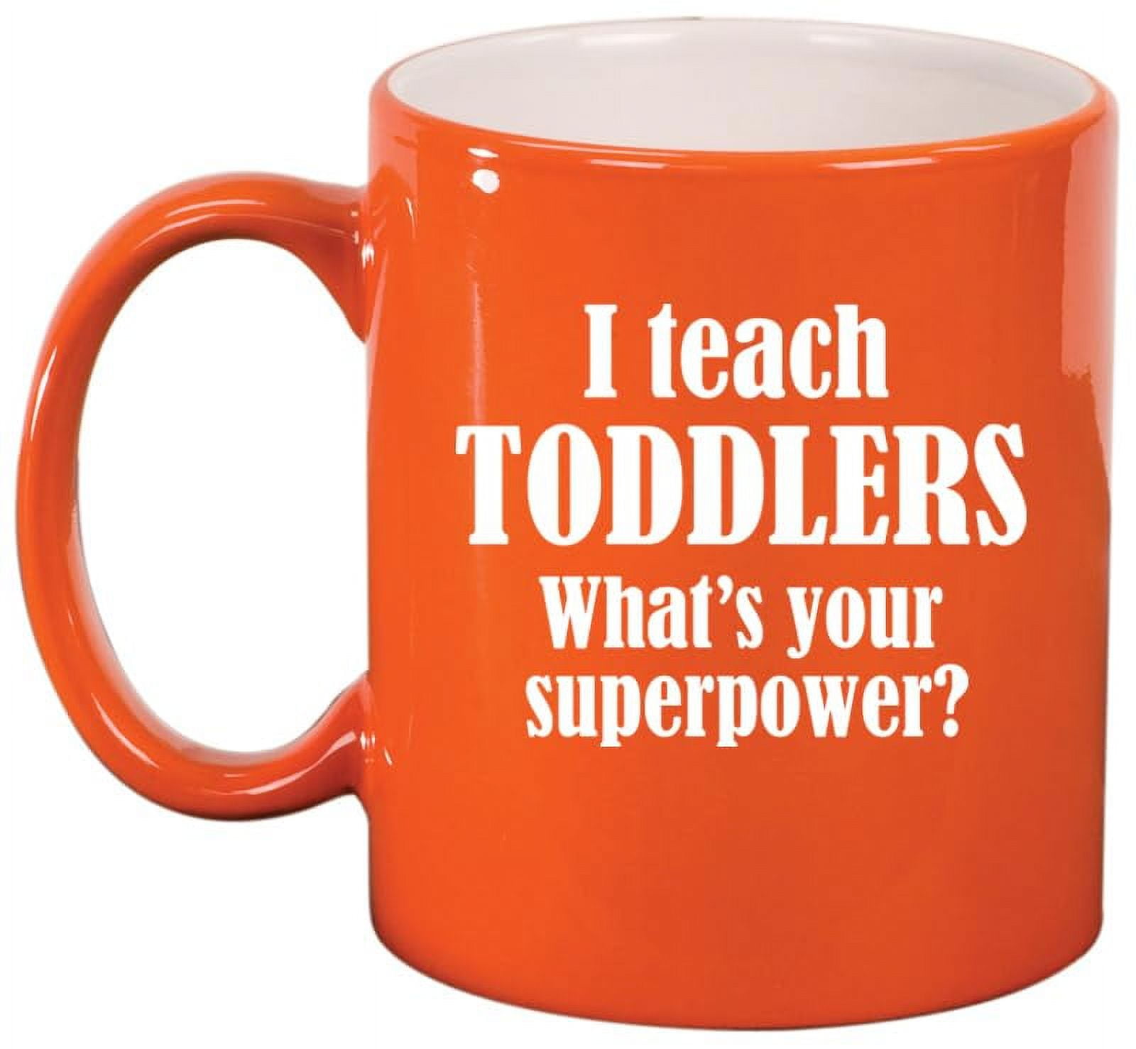 I Teach Toddlers What's Your Superpower Teacher Gift Ceramic Coffee Mug Tea Cup (11oz Orange)