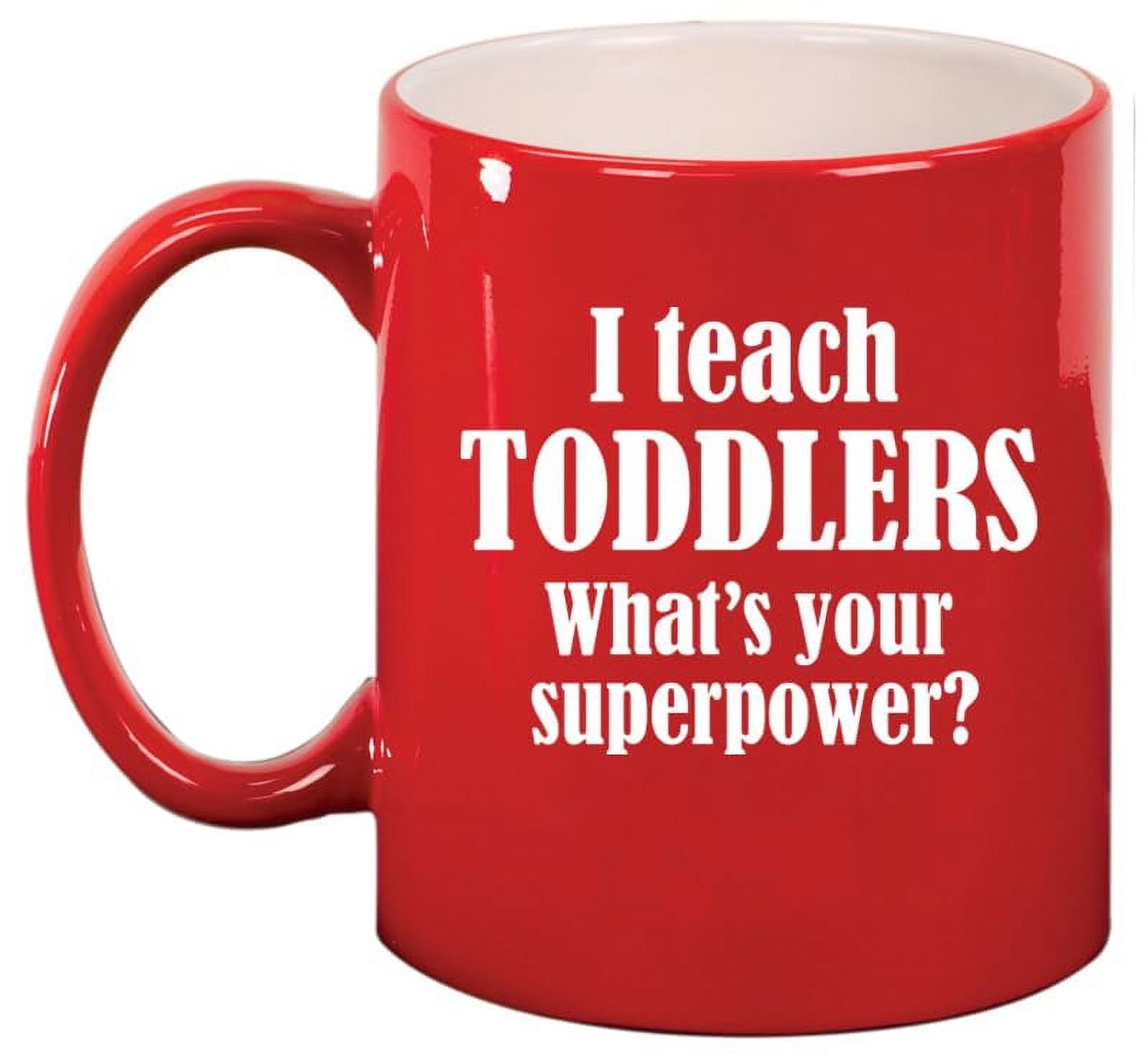 I Teach Toddlers What's Your Superpower Teacher Gift Ceramic Coffee Mug Tea Cup (11oz Red)