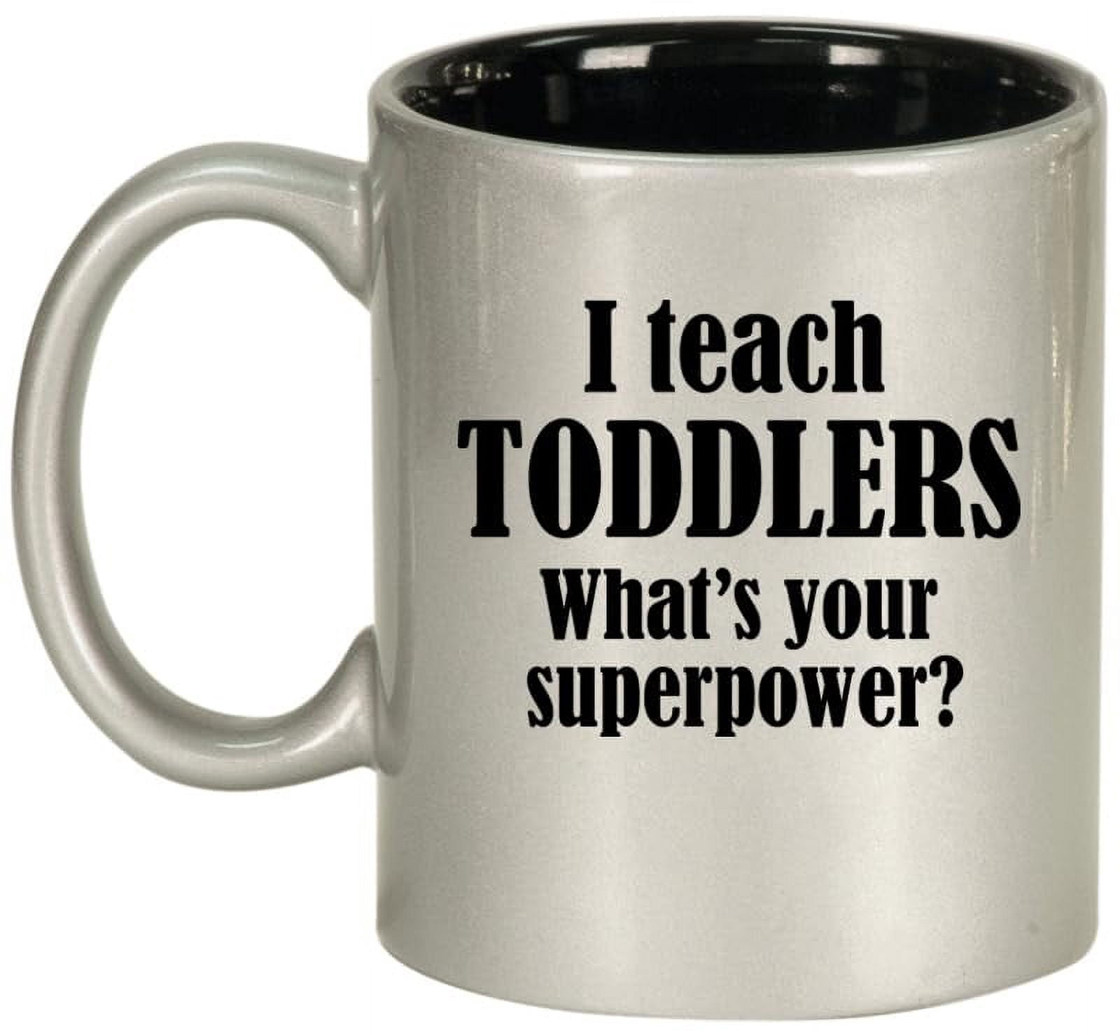 I Teach Toddlers What's Your Superpower Teacher Gift Ceramic Coffee Mug Tea Cup (11oz Silver)