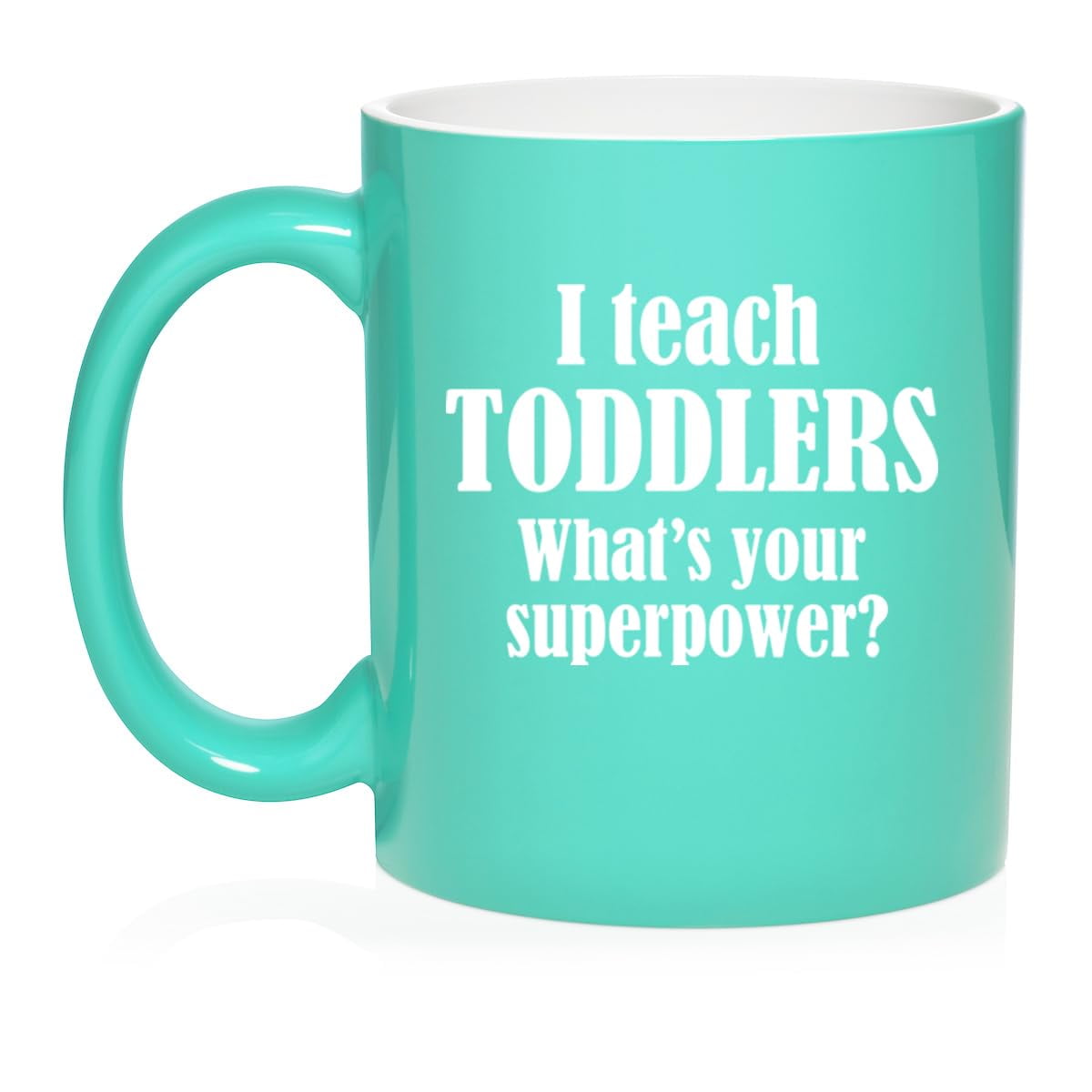 I Teach Toddlers What's Your Superpower Teacher Gift Ceramic Coffee Mug Tea Cup (11oz Teal)