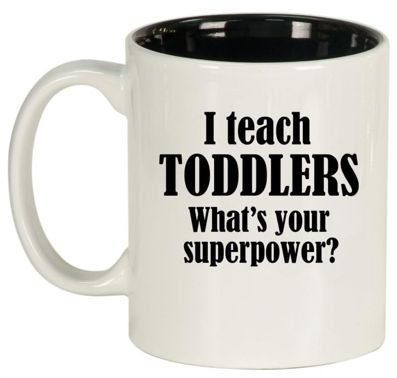 I Teach Toddlers What's Your Superpower Teacher Gift Ceramic Coffee Mug Tea Cup (11oz White)