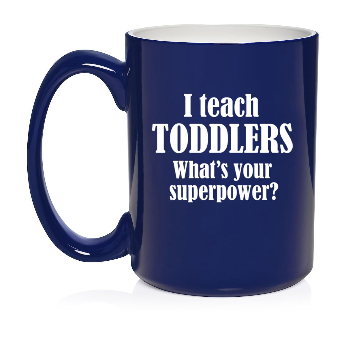 I Teach Toddlers What's Your Superpower Teacher Gift Ceramic Coffee Mug Tea Cup (15oz Blue)
