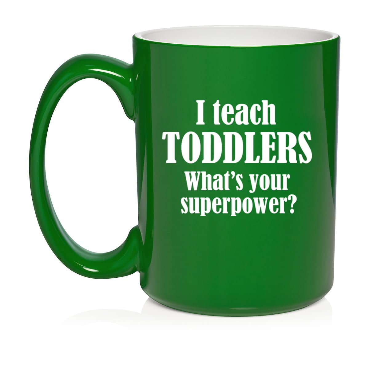 I Teach Toddlers What's Your Superpower Teacher Gift Ceramic Coffee Mug Tea Cup (15oz Green)