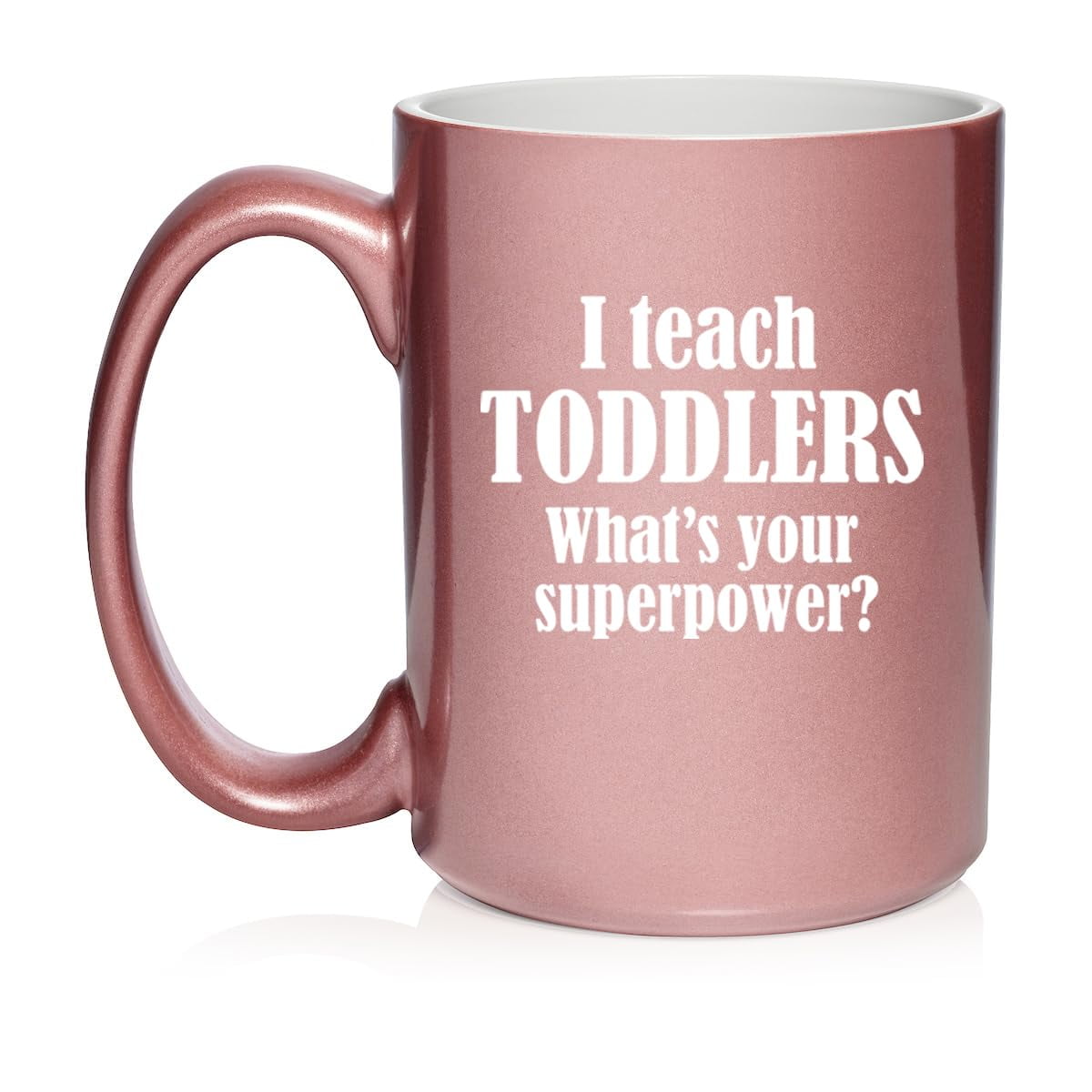 I Teach Toddlers What's Your Superpower Teacher Gift Ceramic Coffee Mug Tea Cup (15oz Rose Gold)