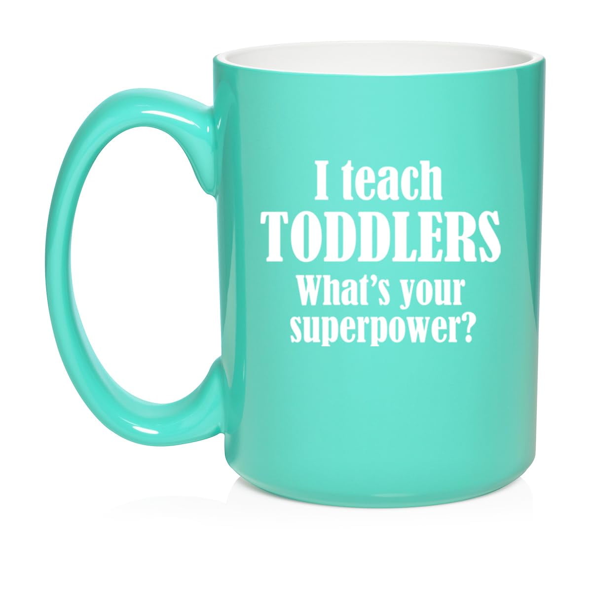 I Teach Toddlers What's Your Superpower Teacher Gift Ceramic Coffee Mug Tea Cup (15oz Teal)