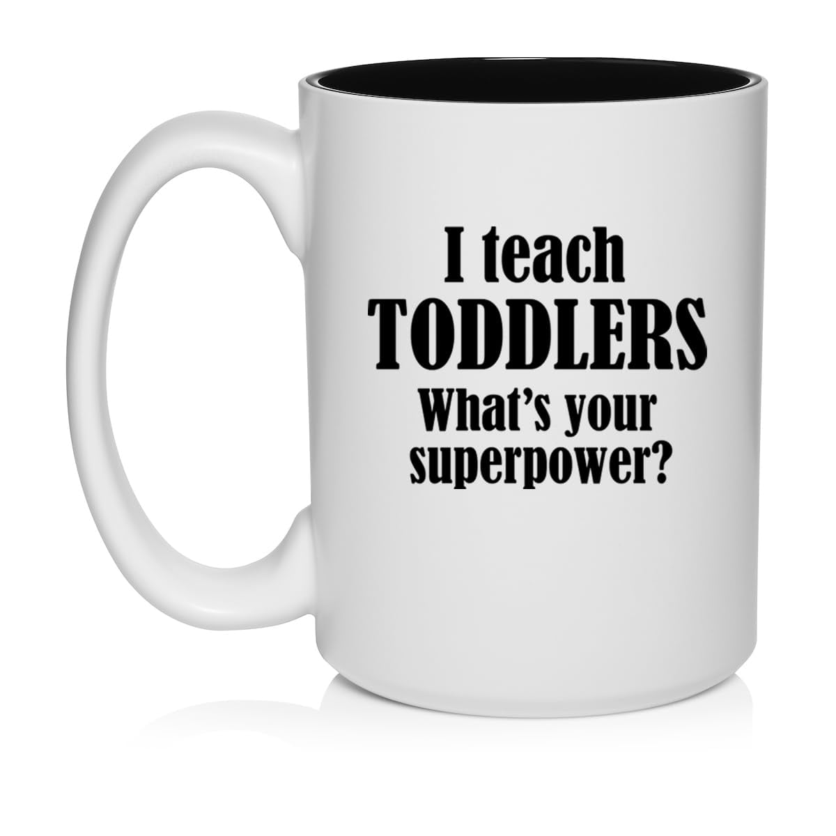 I Teach Toddlers What's Your Superpower Teacher Gift Ceramic Coffee Mug Tea Cup (15oz White)