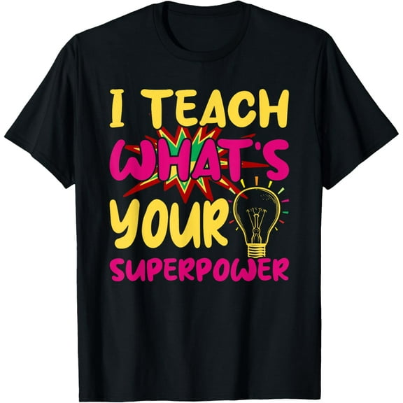 I Teach What's Your Superpower I Teacher T-Shirt Tops Tee