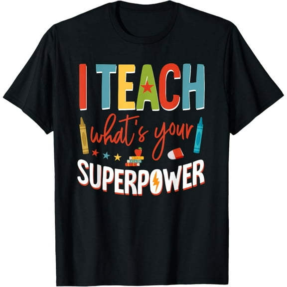 I Teach What's Your Superpower Super Teacher T-Shirt Tops Tee
