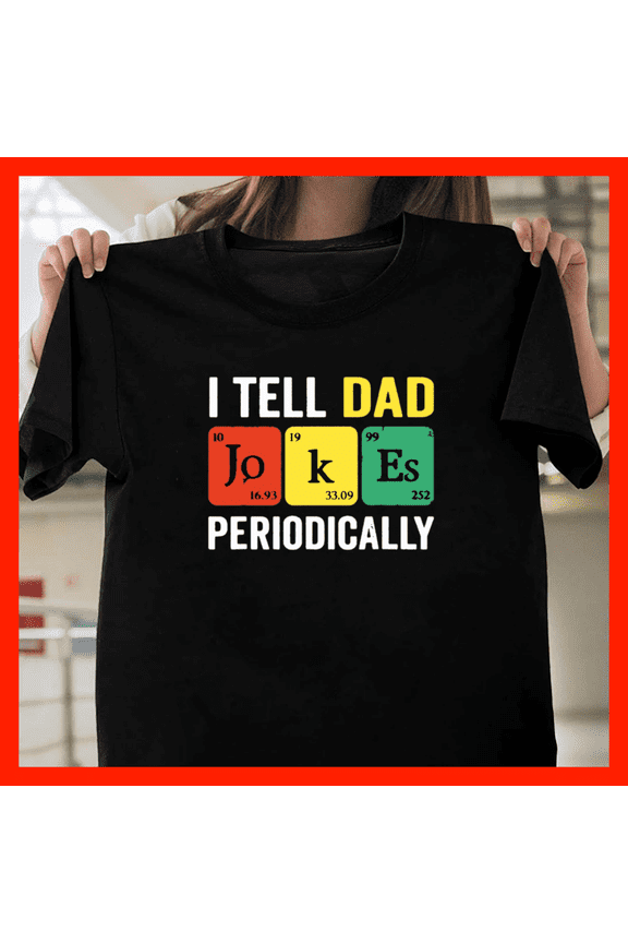 I Tell Dad Jokes Periodically Fathers Day H6329, Comfortable Unisex Graphic Shirt - Up to 5XL Available