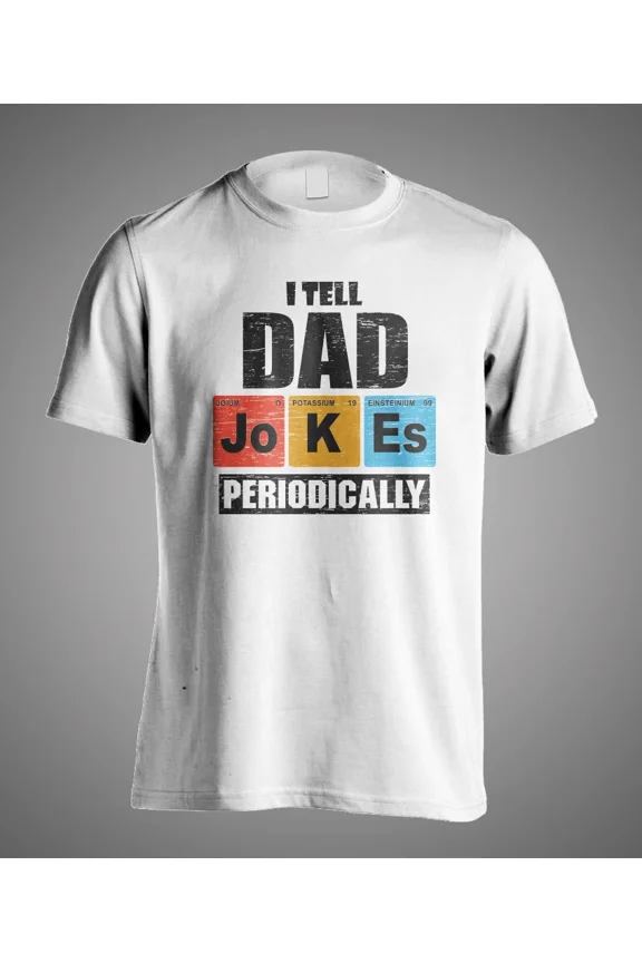 I Tell Dad Jokes Periodically Science Pun Father Day Sarcastic Unisex T-Shirt N02258, up to size 5XL