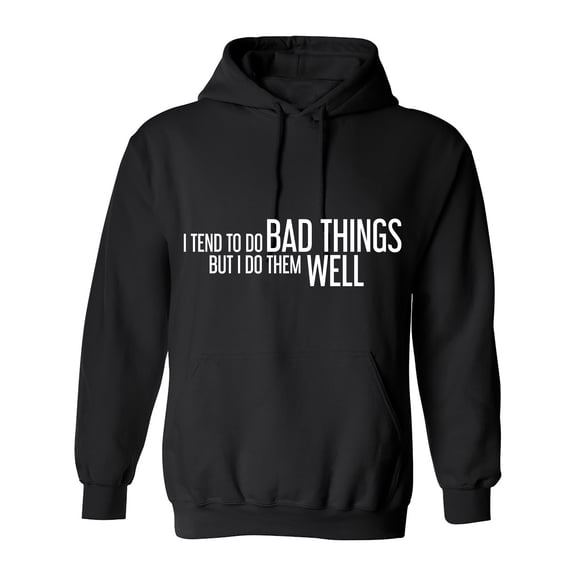 I Tend To Do Bad Things But I Do Them Well Sarcastic Humor Novelty Funny Men's Hoodies