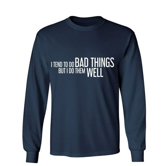 I Tend To Do Bad Things But I Do Them Well Sarcastic Humor Novelty Men's Long Sleeve Shirts
