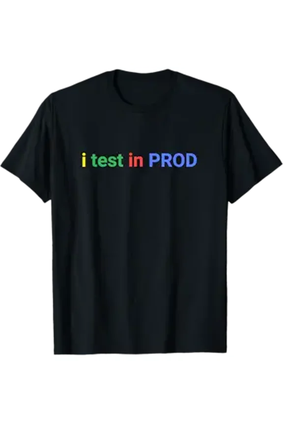 I Test in Prod Coding Funny Humor Joke Developer Engineer T-Shirt