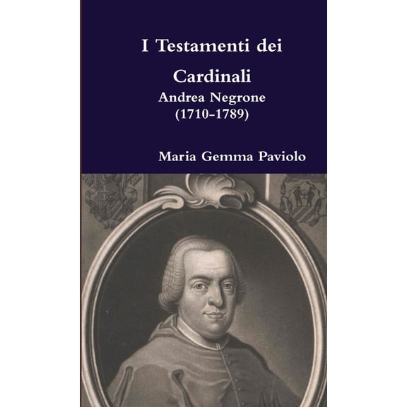 I Testamenti dei Cardinali: Andrea Negrone (1710-1789), (Paperback)