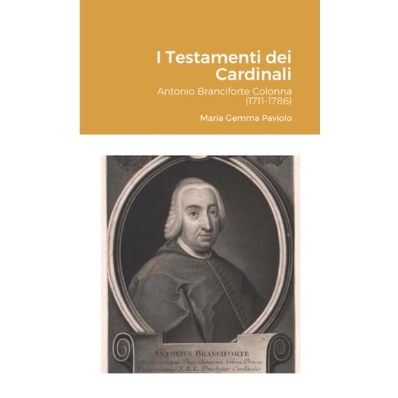 I Testamenti dei Cardinali: Antonio Branciforte Colonna (1711-1786), (Paperback)