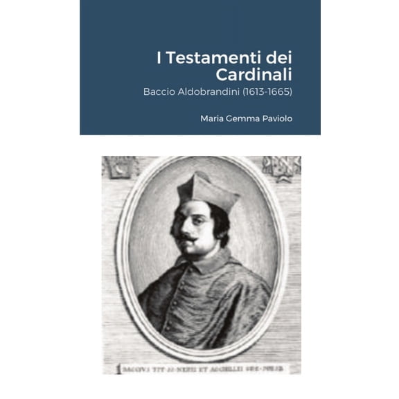 I Testamenti dei Cardinali: Baccio Aldobrandini (1613-1665), (Paperback)