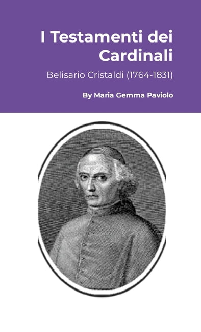 I Testamenti dei Cardinali: Belisario Cristaldi (1764-1831), (Paperback)