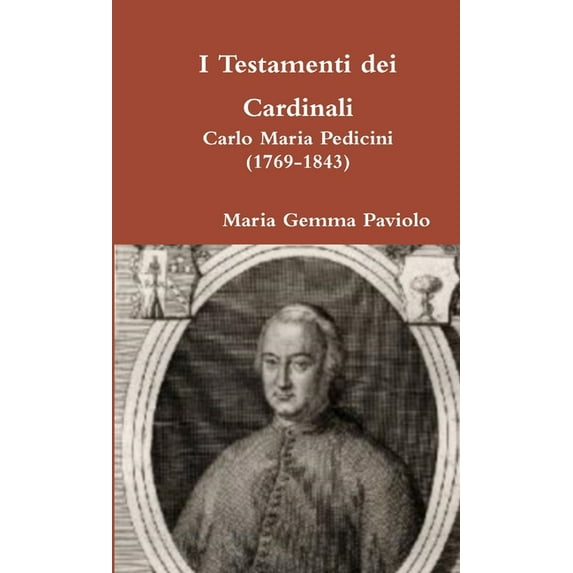 I Testamenti dei Cardinali: Carlo Maria Pedicini (1769-1843), (Paperback)