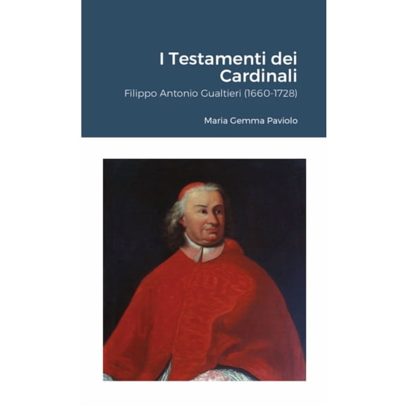 I Testamenti dei Cardinali: Filippo Antonio Gualtieri (1660-1728), (Paperback)