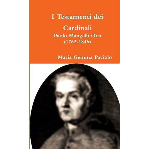 I Testamenti dei Cardinali: Paolo Mangelli Orsi (1762-1846), (Paperback)