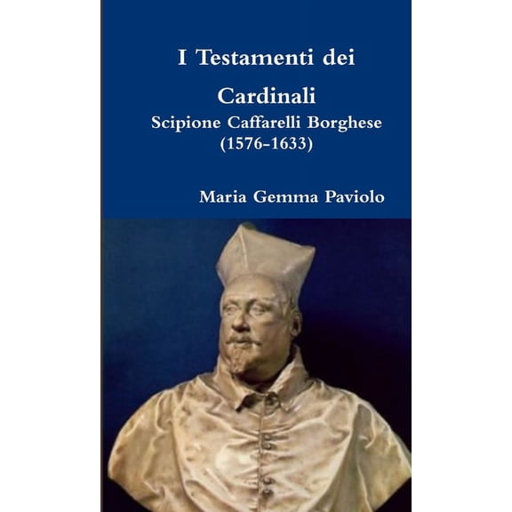 I Testamenti dei Cardinali: Scipione Caffarelli Borghese (1576-1633), (Paperback)