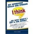 thumbnail image 1 of I Think Career Skills My interview skills are strong (I think)...so why didn't I get a job offer?: Easy guide for people with 5+ years of prof, (Paperback), 1 of 1