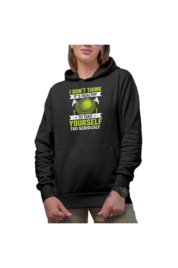 I Don't Think It's Healthy to Take Yourself Too Seriously Quote, Golf Player, Golfing or Golfer Themed Merch Gift, Black Hooded Sweatshirt or Hoodie, 2XL
