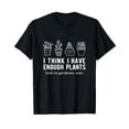 thumbnail image 1 of I Think I Have Enough Plants, funny Gardening & Plant Lover T-Shirt, 1 of 5