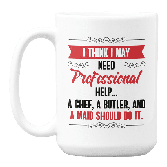 I Think I May Need Professional Help, A Chef, Butler and Maid Coffee & Tea Gift Mug (15oz)