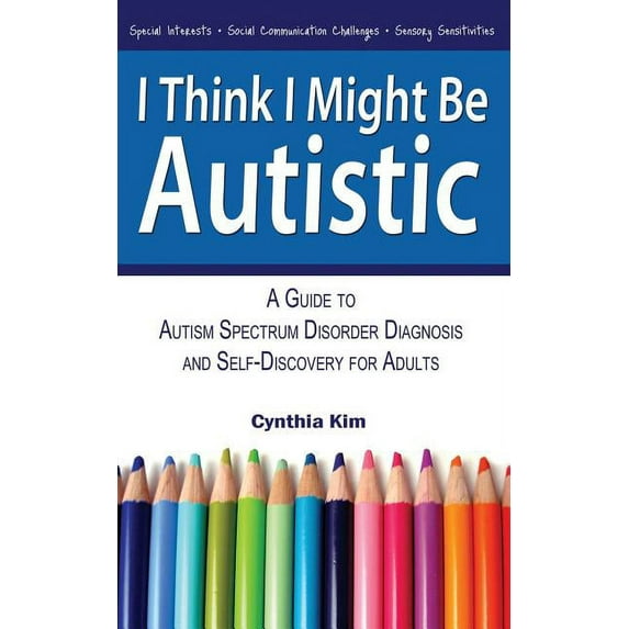 I Think I Might Be Autistic: A Guide to Autism Spectrum Disorder Diagnosis and Self-Discovery for Adults, (Paperback)