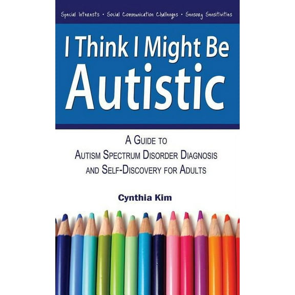 I Think I Might Be Autistic: A Guide to Autism Spectrum Disorder Diagnosis and Self-Discovery for Adults, (Paperback)